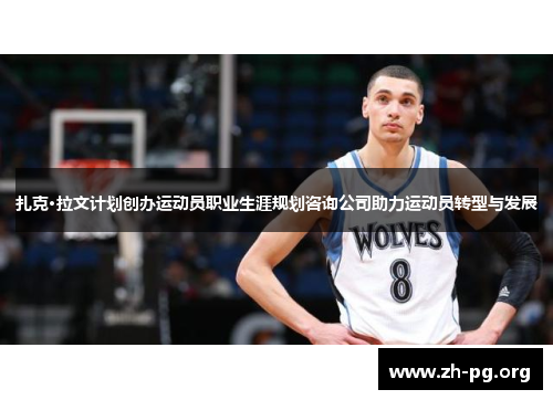 扎克·拉文计划创办运动员职业生涯规划咨询公司助力运动员转型与发展