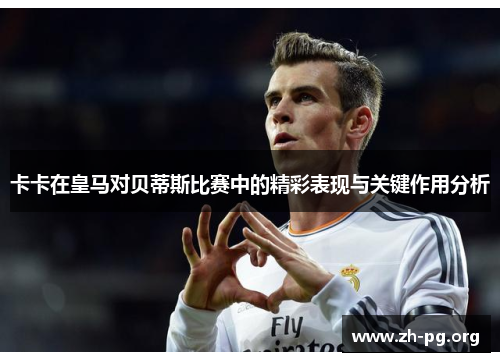 卡卡在皇马对贝蒂斯比赛中的精彩表现与关键作用分析