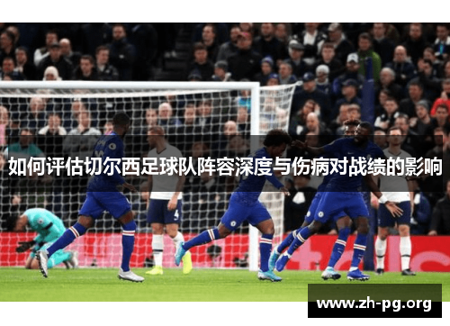 如何评估切尔西足球队阵容深度与伤病对战绩的影响