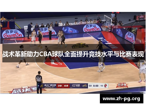 战术革新助力CBA球队全面提升竞技水平与比赛表现