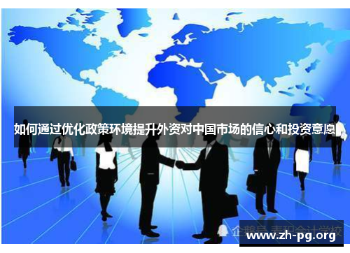 如何通过优化政策环境提升外资对中国市场的信心和投资意愿
