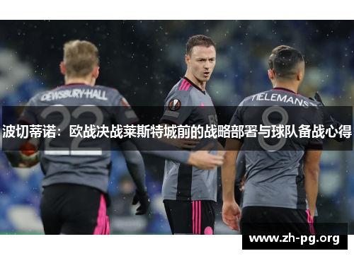 波切蒂诺：欧战决战莱斯特城前的战略部署与球队备战心得