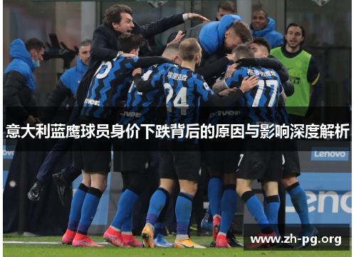 意大利蓝鹰球员身价下跌背后的原因与影响深度解析