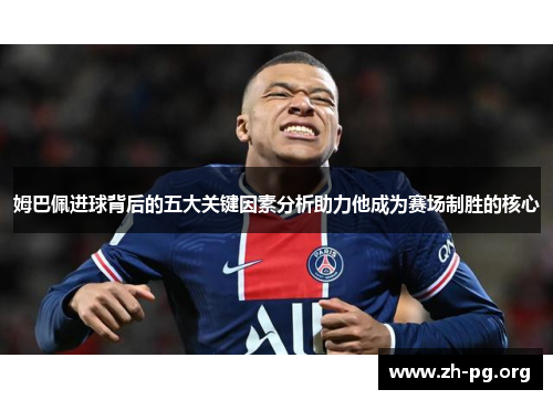 姆巴佩进球背后的五大关键因素分析助力他成为赛场制胜的核心