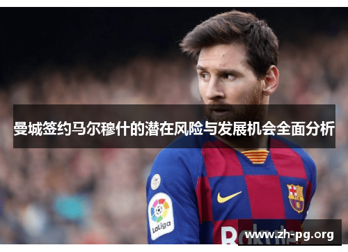 曼城签约马尔穆什的潜在风险与发展机会全面分析