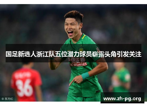 国足新选人浙江队五位潜力球员崭露头角引发关注