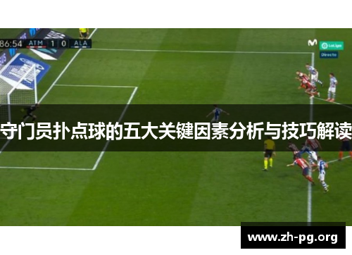守门员扑点球的五大关键因素分析与技巧解读