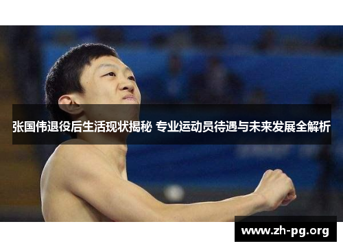 张国伟退役后生活现状揭秘 专业运动员待遇与未来发展全解析