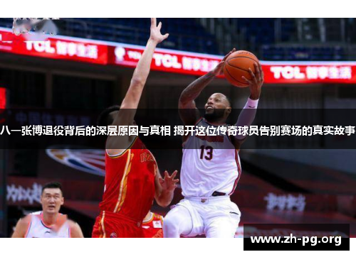 八一张博退役背后的深层原因与真相 揭开这位传奇球员告别赛场的真实故事