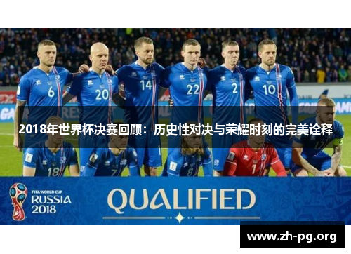 2018年世界杯决赛回顾：历史性对决与荣耀时刻的完美诠释