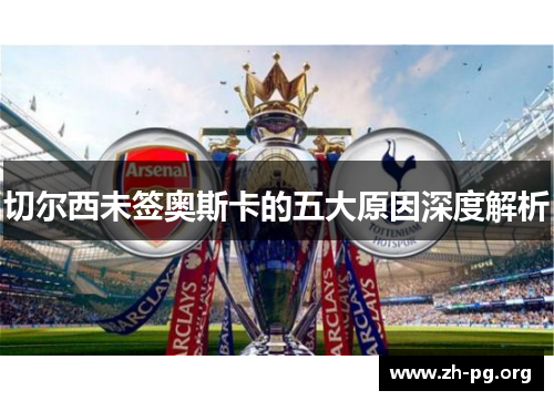 切尔西未签奥斯卡的五大原因深度解析