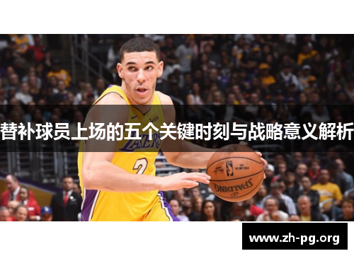 替补球员上场的五个关键时刻与战略意义解析
