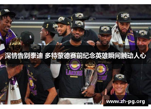 深情告别泰迪 多特蒙德赛前纪念英雄瞬间触动人心