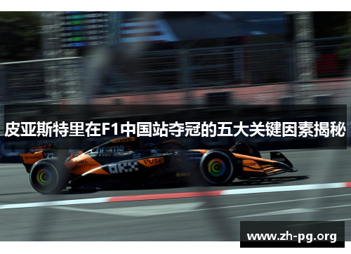 皮亚斯特里在F1中国站夺冠的五大关键因素揭秘