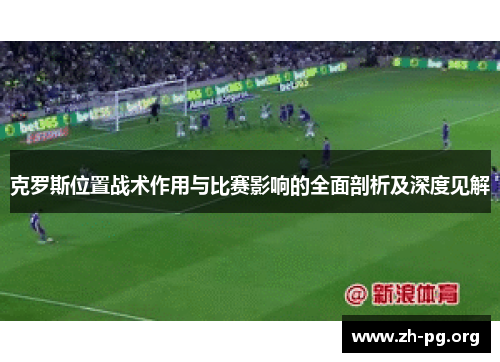 克罗斯位置战术作用与比赛影响的全面剖析及深度见解