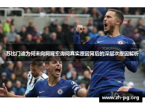 苏比门迪为何未向阿隆索询问真实原因背后的深层次原因解析