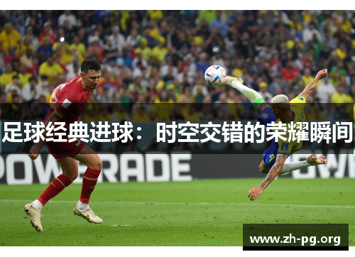 足球经典进球：时空交错的荣耀瞬间