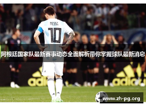 阿根廷国家队最新赛事动态全面解析带你掌握球队最新消息 阿根廷国家队最新赛事动态全面解析带你掌握球队最新消息