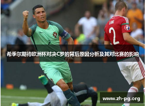 希季尔期待欧洲杯对决C罗的背后原因分析及其对比赛的影响