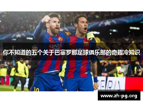 你不知道的五个关于巴塞罗那足球俱乐部的奇趣冷知识