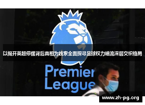 以揭开英超停摆背后真相为线索全面探寻足球权力暗流深层交织格局