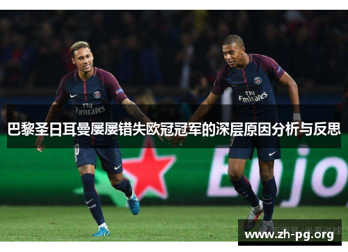巴黎圣日耳曼屡屡错失欧冠冠军的深层原因分析与反思