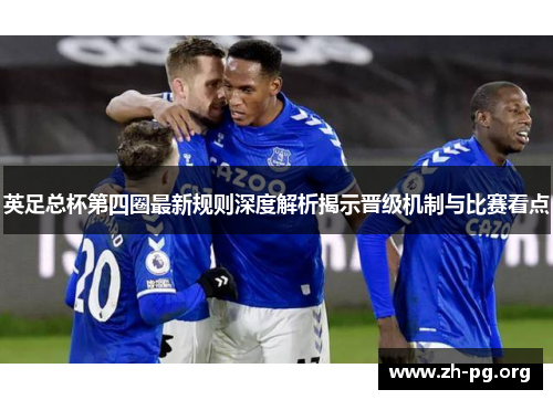 英足总杯第四圈最新规则深度解析揭示晋级机制与比赛看点