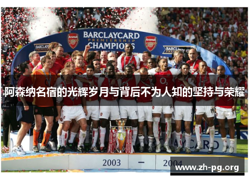 阿森纳名宿的光辉岁月与背后不为人知的坚持与荣耀
