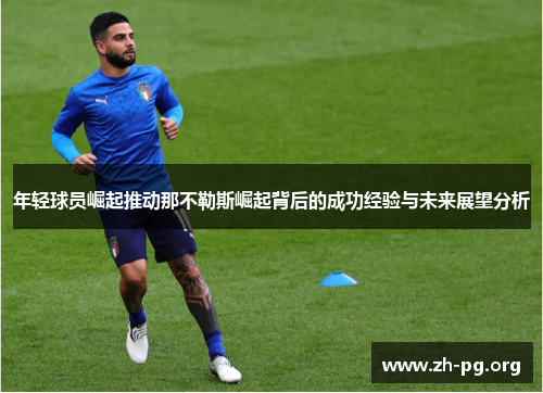 年轻球员崛起推动那不勒斯崛起背后的成功经验与未来展望分析