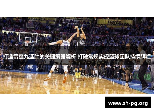 打造雷霆九连胜的关键策略解析 打破常规实现篮球团队持续辉煌 打造雷霆九连胜的关键策略解析 打破常规实现篮球团队持续辉煌