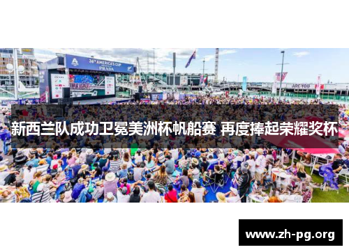 新西兰队成功卫冕美洲杯帆船赛 再度捧起荣耀奖杯