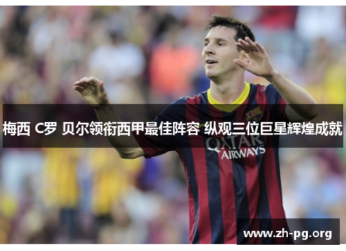 梅西 C罗 贝尔领衔西甲最佳阵容 纵观三位巨星辉煌成就