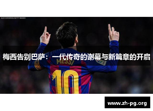 梅西告别巴萨：一代传奇的谢幕与新篇章的开启