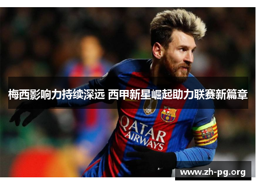梅西影响力持续深远 西甲新星崛起助力联赛新篇章